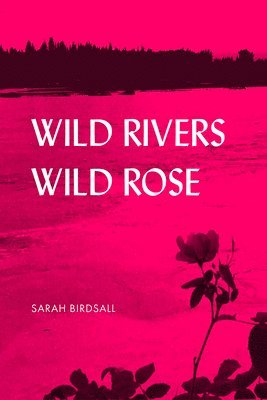 Sarah Birdsall - Wild Rivers, Wild Rose, Häftad