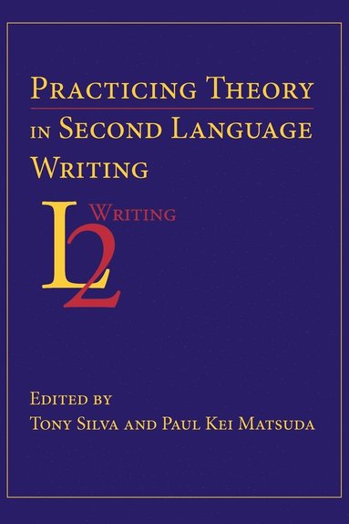 Tony Silva, Paul Kei Matsuda, Kei Paul Matsuda - Practicing Theory in Second Language Writing, Häftad