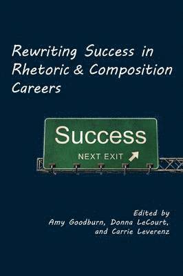Amy Goodburn, Donna Lecourt, Carrie Leverenz - Rewriting Success in Rhetoric and Composition Careers, Häftad