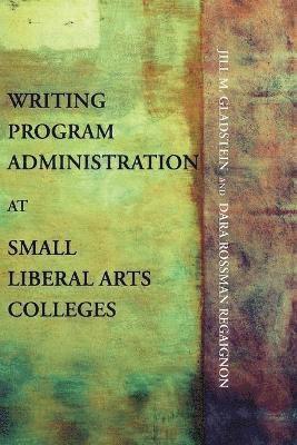 Writing Program Administration at Small Liberal Arts Colleges 1