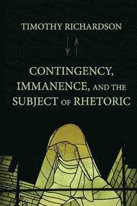 bokomslag Contingency, Immanence, and the Subject of Rhetoric