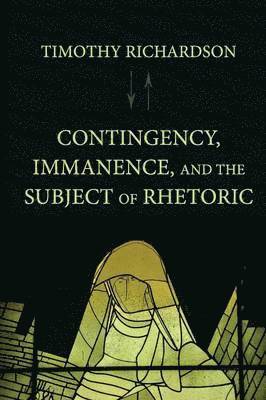 Contingency, Immanence, and the Subject of Rhetoric 1