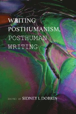 Sidney I Dobrin - Writing Posthumanism, Posthuman Writing, Häftad
