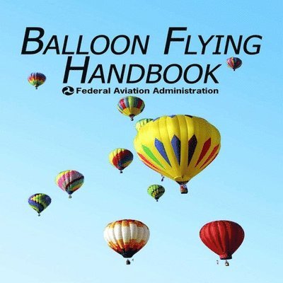 Federal Aviation Administration, Federal Aviation Administration (FAA), Federal Aviation Administration (Faa) - Balloon Flying Handbook, Häftad