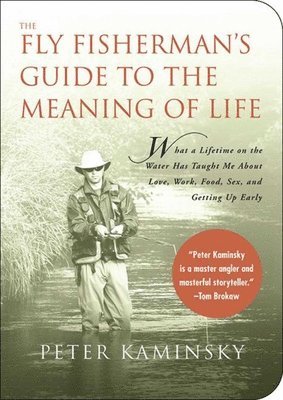 Peter Kaminsky - The Fly Fisherman's Guide to the Meaning of Life: What a Lifetime on the Water Has Taught Me about Love, Work, Food, Sex, and Getting Up Early, Häftad. Tillgänglighet: Tillfälligt slut