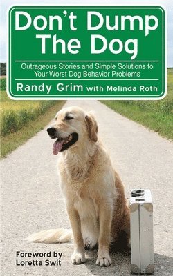 Don't Dump the Dog: Outrageous Stories and Simple Solutions to Your Worst Dog Behavior Problems 1