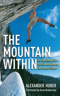 bokomslag The Mountain Within: The True Story of the World's Most Extreme Free-Ascent Climber