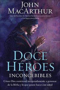bokomslag Doce héroes inconcebibles: Cómo comisionó Dios a personas impensadas en la Biblia y lo que quiere hacer con usted = Twelve Unlike Heroes