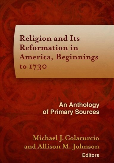 Michael J. Colacurcio, Allison M. Johnson - Religion and Its Reformation in America, Beginnings to 1730, Inbunden