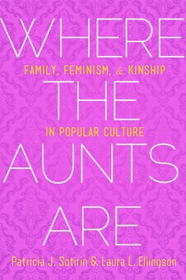 Patricia J. Sotirin, Laura L. Ellingson, Patricia Sotirin, Laura Ellingson - Where the Aunts Are, Häftad