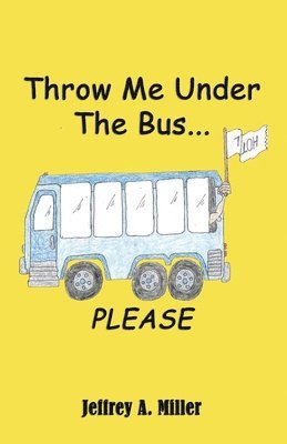 Jeffrey A Miller - Throw Me Under the Bus...Please, Häftad