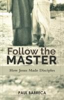 Paul Barreca - Follow the Master: How Jesus Made Disciples, Häftad