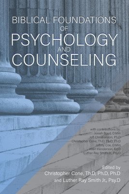 Luther Ray Smith Jr, Christopher Cone - Biblical Foundations of Psychology and Counseling, Häftad