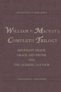 bokomslag William P. Mackay's Complete Trilogy: Abundant Grace, Grace and Truth, and The Seeking Saviour