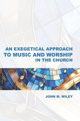 bokomslag An Exegetical Approach to Music and Worship in the Church