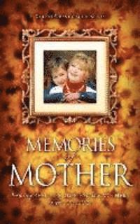 bokomslag Memories of Mother: Inspiring REAL-LIFE STORIES of how MOTHERS TOUCH OUR LIVES