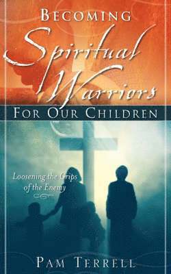 Pam Terrell - Becoming Spiritual Warriors for Our Children, Häftad