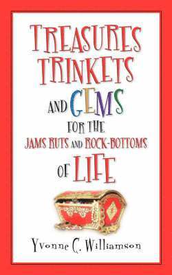 Treasures Trinkets and Gems for the Jams Ruts and Rock-Bottoms of Life 1