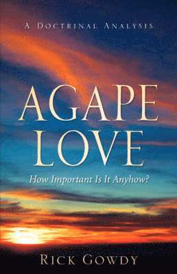 Rick Gowdy, Rick, Gowdy - Agape-Love How Important Is It Anyhow? (a doctrinal analysis), Häftad
