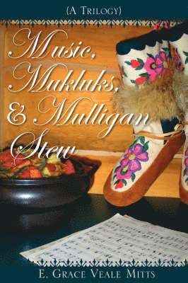 E Grace Veale Mitts, E. Grace Veale Mitts, E. Grace Veale, Mitts - Music, Mukluks & Mulligan Stew, Inbunden