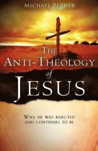 bokomslag The Anti-Theology of Jesus