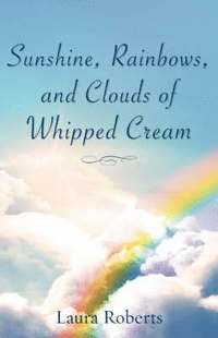 bokomslag Sunshine, Rainbows, And Clouds of Whipped Cream