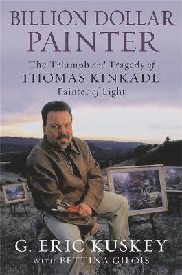 bokomslag Billion Dollar Painter: The Triumph and Tragedy of Thomas Kinkade, Painter of Light