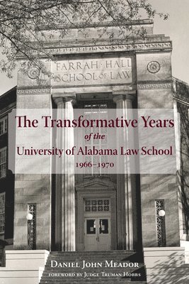 Daniel John Meador - Transformative Years of the University of Alabama Law School, 1966–1970, The, Inbunden