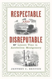bokomslag Respectable and Disreputable: Leisure Time in Antebellum Montgomery