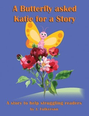 bokomslag A Butterfly Asked Katie For a Story: For a struggling reader. The story of how Katie learned to read better. 3rd-5th grade