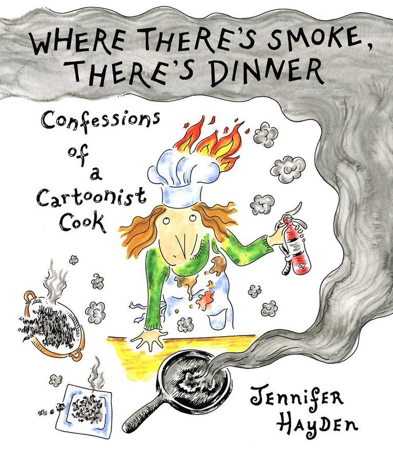 Jennifer Hayden - Where Theres Smoke, Theres Dinner: Confessions of a Cartoonist Cook, Häftad