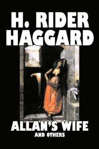 bokomslag Allan's Wife and Others by H. Rider Haggard, Fiction, Fantasy, Historical, Action & Adventure, Fairy Tales, Folk Tales, Legends & Mythology
