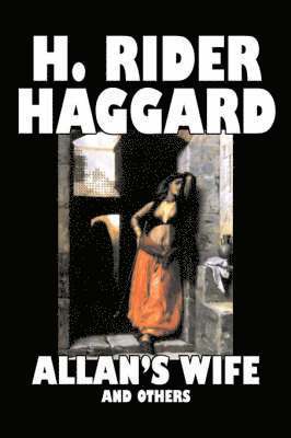 bokomslag Allan's Wife and Others by H. Rider Haggard, Fiction, Fantasy, Historical, Action & Adventure, Fairy Tales, Folk Tales, Legends & Mythology