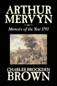 bokomslag Arthur Mervyn or, Memoirs of the Year 1793 by Charles Brockden Brown, Fiction, Fantasy, Historical