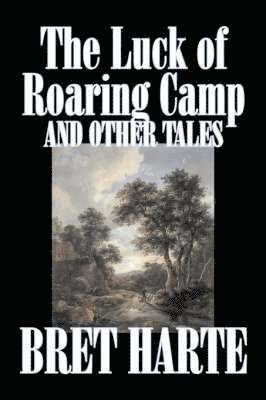 bokomslag Luck of Roaring Camp and Other Tales by Bret Harte, Fiction, Westerns, Historical