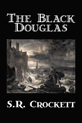 bokomslag The Black Douglas by S. R. Crockett, Fiction, Historical, Classics, Action & Adventure