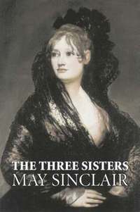 bokomslag The Three Sisters by May Sinclair, Fiction, Literary, Romance