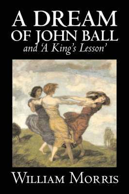 William Morris - 'A Dream of John Ball' and 'A King's Lesson' by Wiliam Morris, Fiction, Classics, Literary, Fairy Tales, Folk Tales, Legends & Mythology, Häftad
