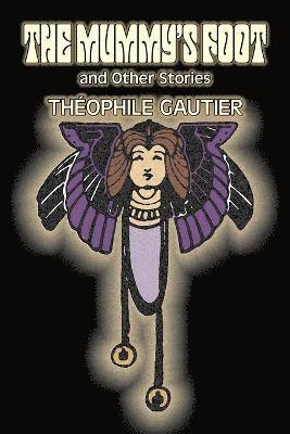 The Mummy's Foot and Other Stories by Theophile Gautier, Fiction, Classics, Fantasy, Fairy Tales, Folk Tales, Legends & Mythology 1
