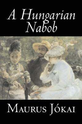 Maurus Jokai - Hungarian Nabob by Maurus Jokai, Fiction, Political, Action & Adventure, Fantasy, Inbunden