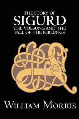 bokomslag Story of Sigurd the Volsung and the Fall of the Niblungs by Wiliam Morris, Fiction, Legends, Myths, & Fables - General