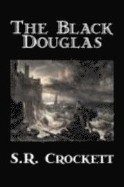 bokomslag The Black Douglas by S. R. Crockett, Fiction, Historical, Classics, Action & Adventure