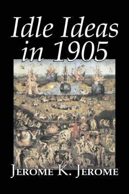 bokomslag Idle Ideas in 1905 by Jerome K. Jerome, Fiction, Classics, Literary