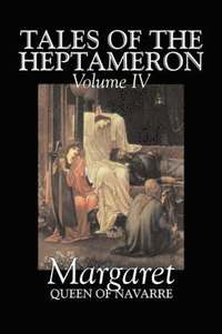 bokomslag Tales of the Heptameron, Vol. IV of V by Margaret, Queen of Navarre, Fiction, Classics, Literary, Action & Adventure