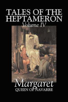 bokomslag Tales of the Heptameron, Vol. IV of V by Margaret, Queen of Navarre, Fiction, Classics, Literary, Action & Adventure