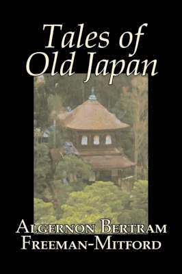 Tales of Old Japan by Algernon Bertram Freeman-Mitford, Fiction, Legends, Myths, & Fables 1