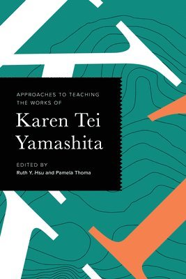 Approaches to Teaching the Works of Karen Tei Yamashita 1