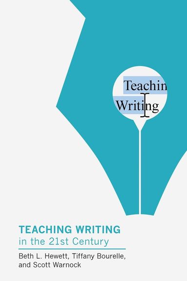 Beth L. Hewett, Tiffany Bourelle, Scott Warnock - Teaching Writing in the Twenty-First Century, Häftad