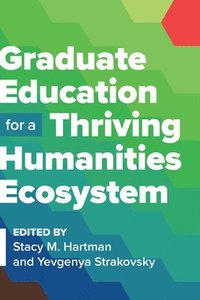 bokomslag Graduate Education for a Thriving Humanities Ecosystem