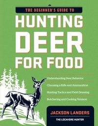 bokomslag The Beginner's Guide to Hunting Deer for Food